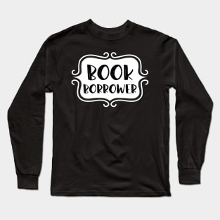 Book Borrower - Vintage Bookish Reading Typography for Readers, Librarians, Bookworms - Long Sleeve T-Shirt